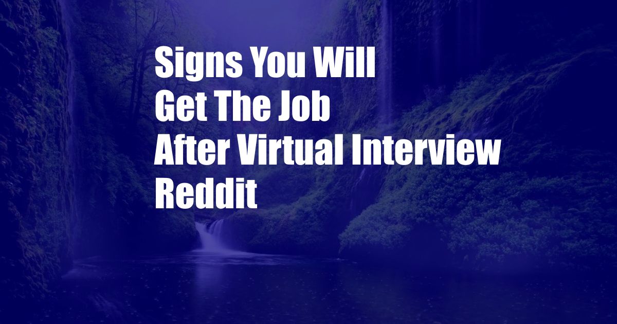 Signs You Will Get The Job After Virtual Interview Reddit