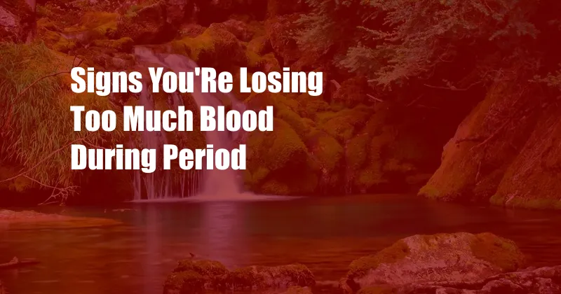 Signs You'Re Losing Too Much Blood During Period 