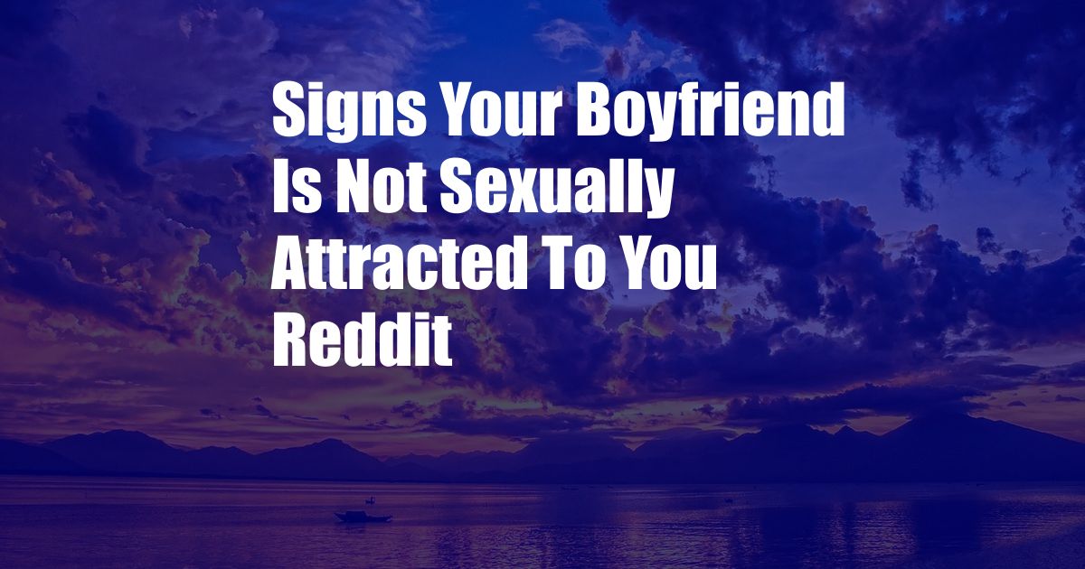 Signs Your Boyfriend Is Not Sexually Attracted To You Reddit