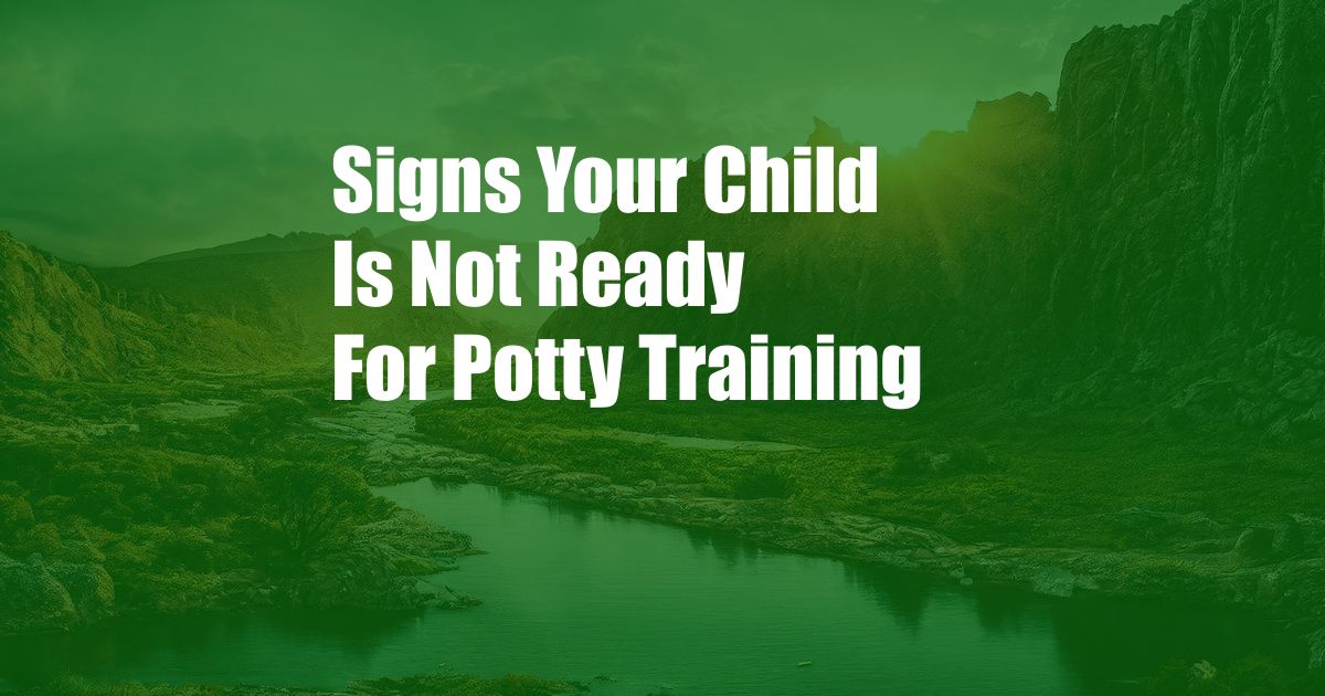 Signs Your Child Is Not Ready For Potty Training