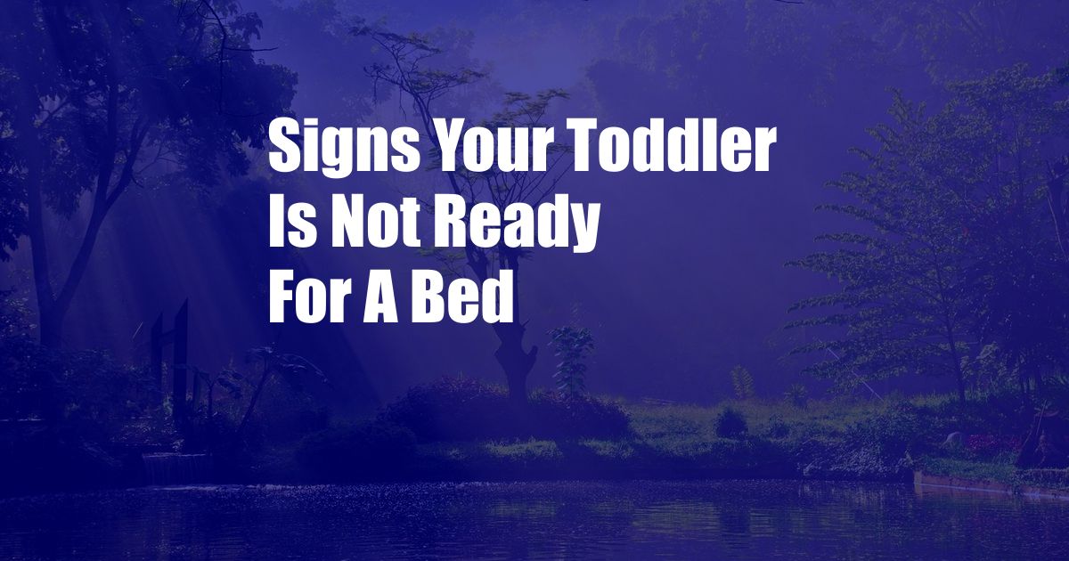 Signs Your Toddler Is Not Ready For A Bed