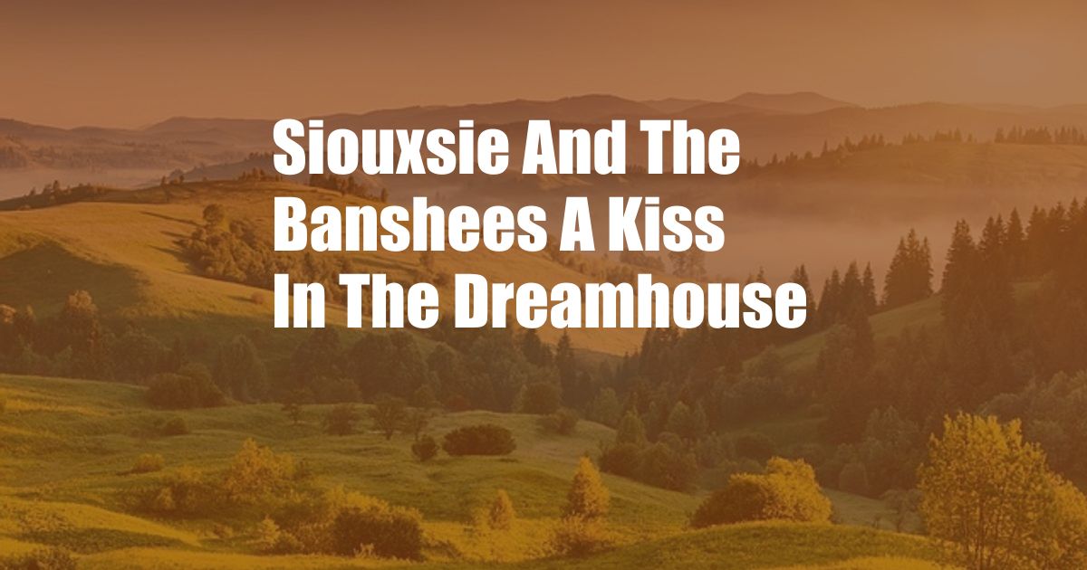 Siouxsie And The Banshees A Kiss In The Dreamhouse