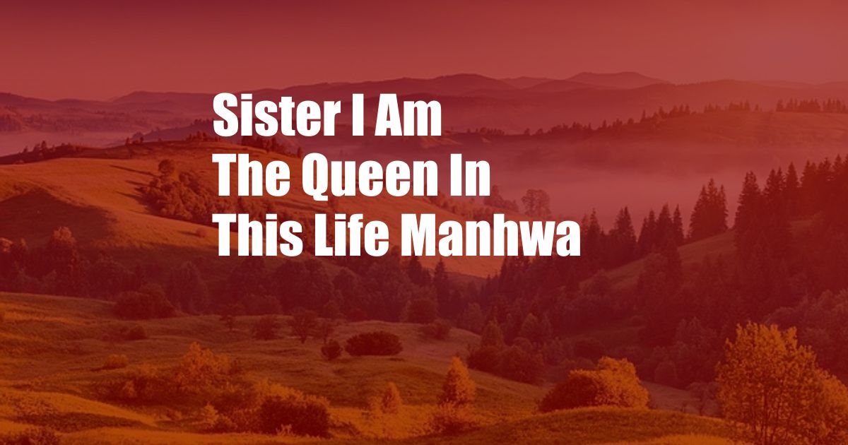 Sister I Am The Queen In This Life Manhwa