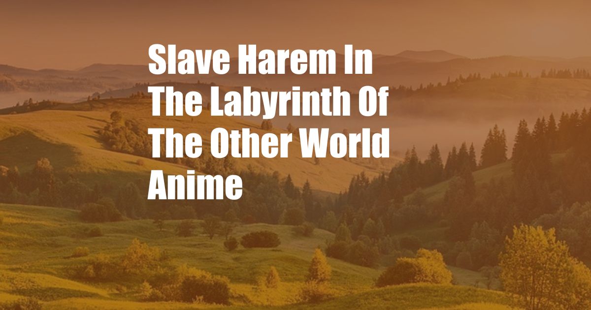 Slave Harem In The Labyrinth Of The Other World Anime