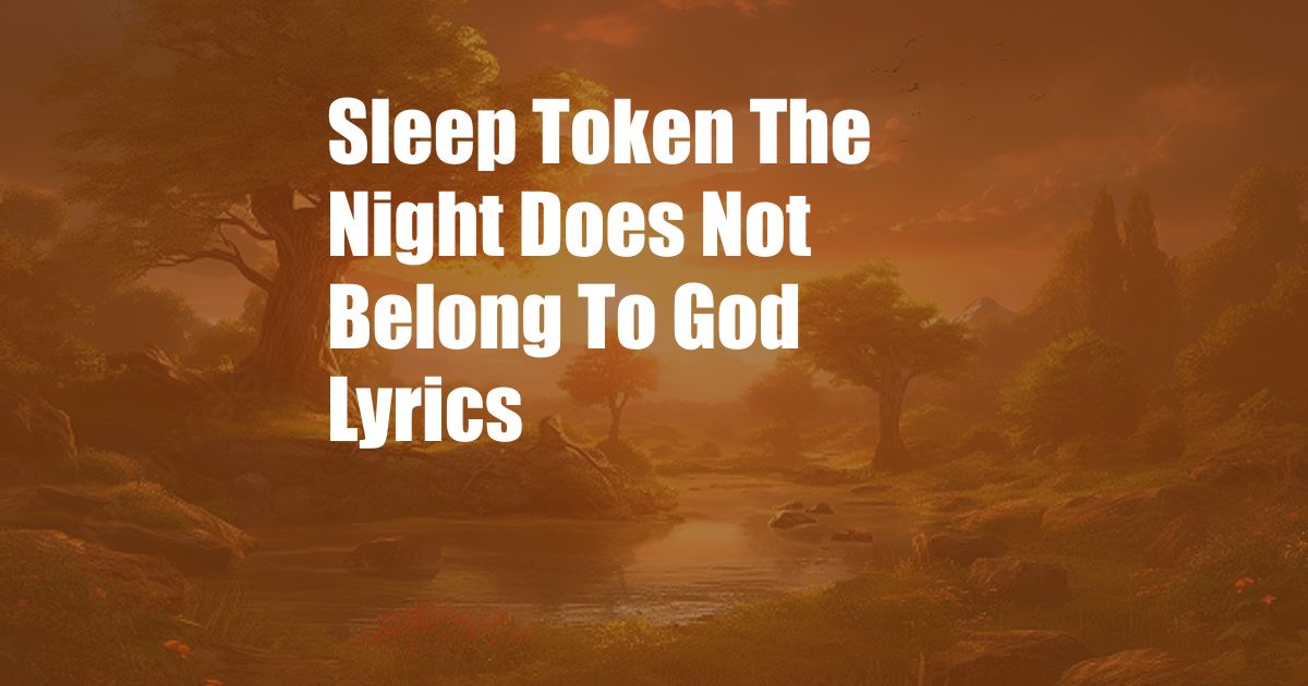 Sleep Token The Night Does Not Belong To God Lyrics