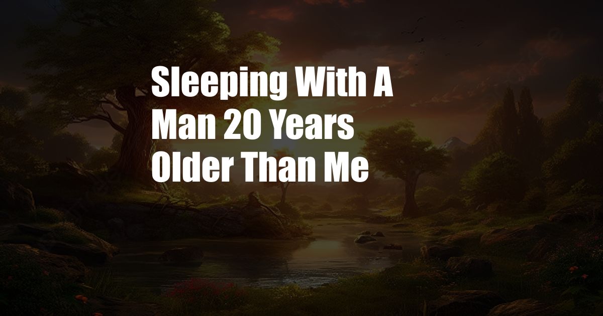 Sleeping With A Man 20 Years Older Than Me