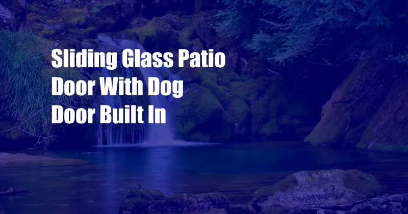 Sliding Glass Patio Door With Dog Door Built In