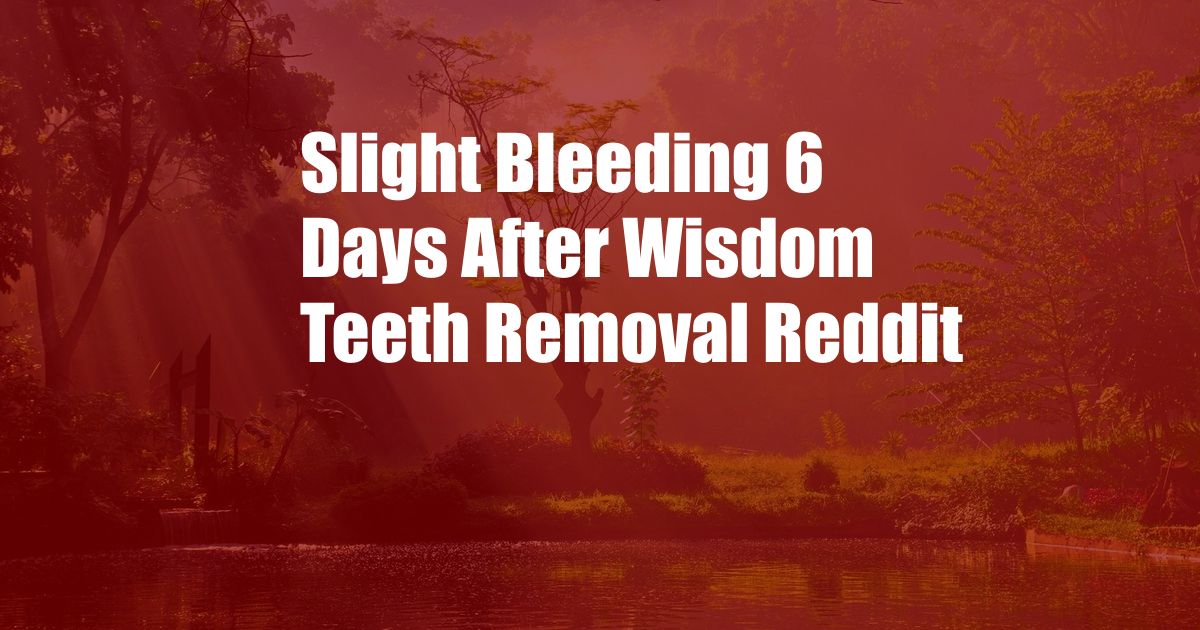 Slight Bleeding 6 Days After Wisdom Teeth Removal Reddit