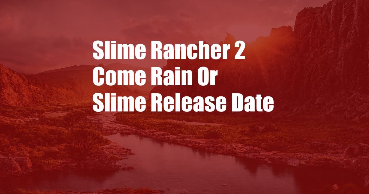 Slime Rancher 2 Come Rain Or Slime Release Date