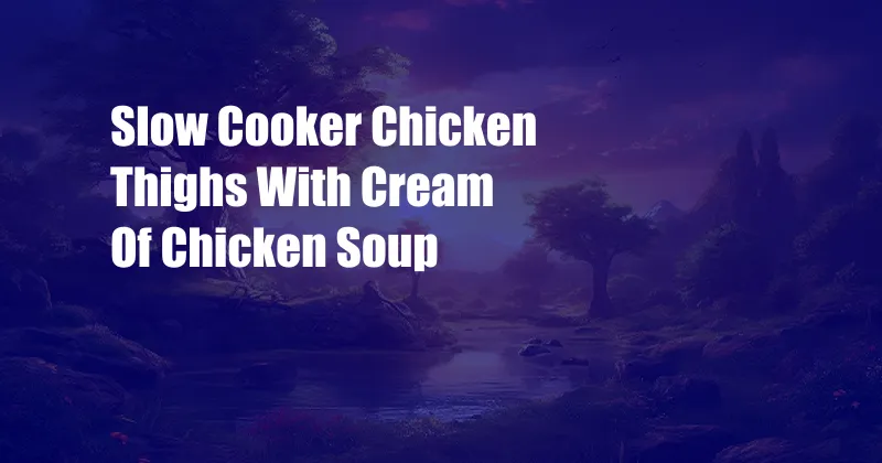 Slow Cooker Chicken Thighs With Cream Of Chicken Soup
