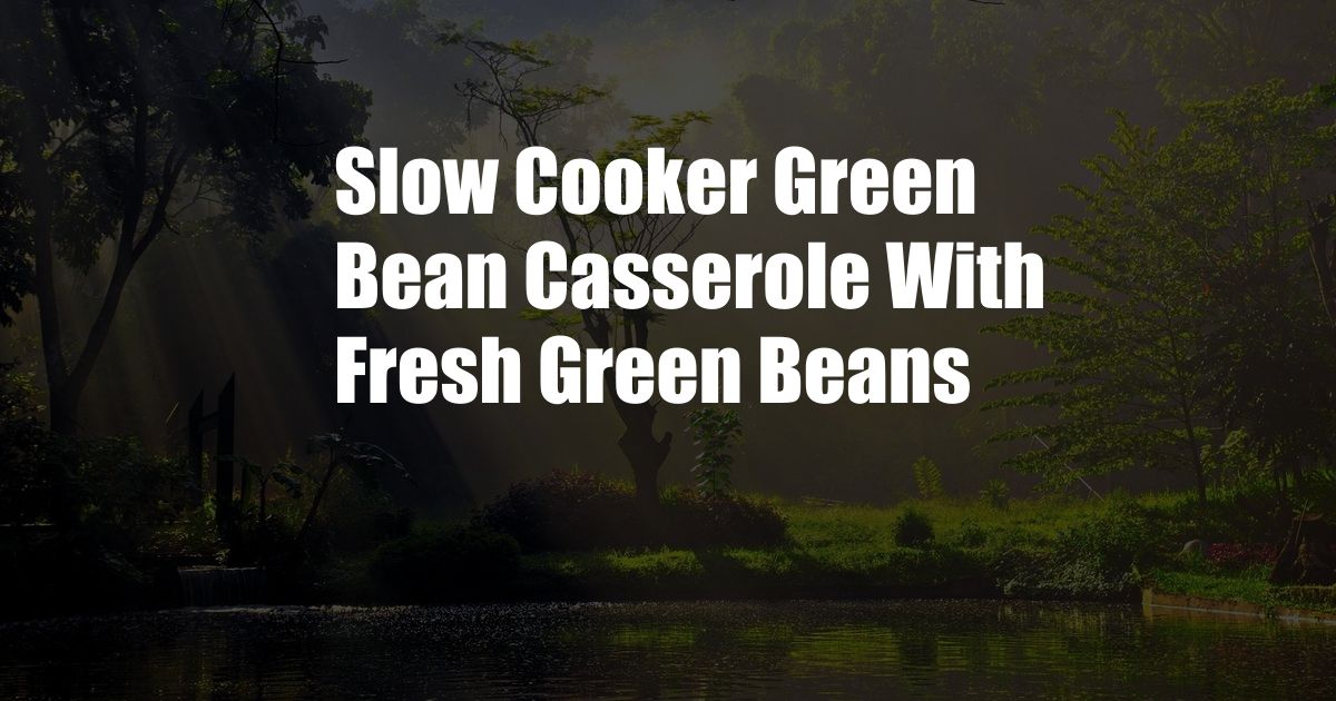 Slow Cooker Green Bean Casserole With Fresh Green Beans