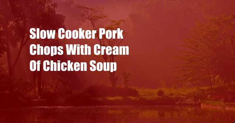 Slow Cooker Pork Chops With Cream Of Chicken Soup