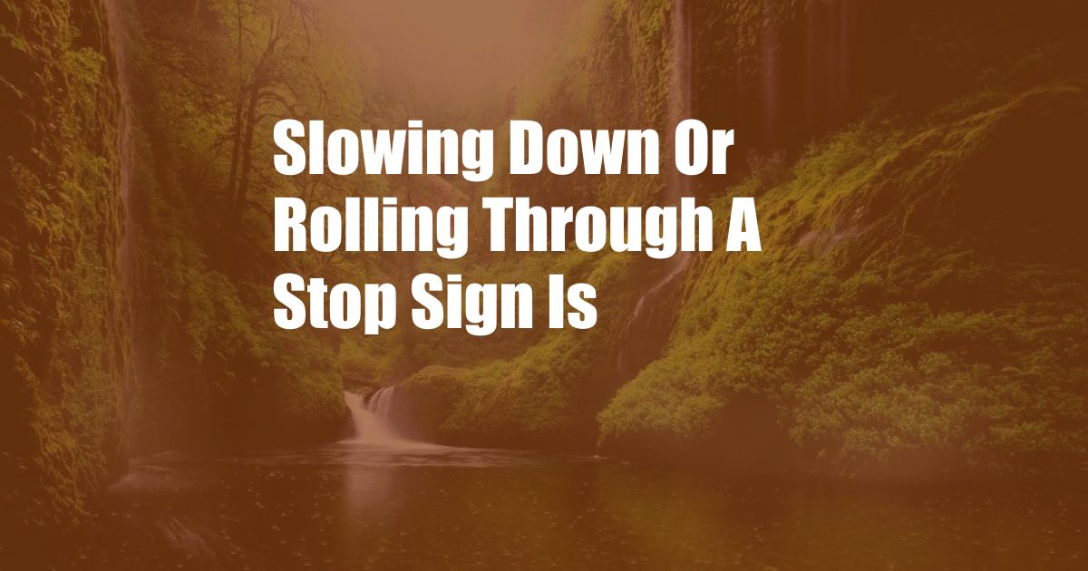 Slowing Down Or Rolling Through A Stop Sign Is