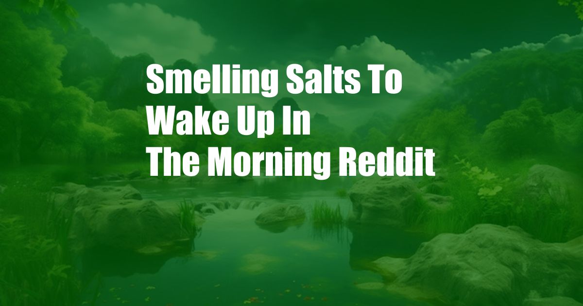 Smelling Salts To Wake Up In The Morning Reddit