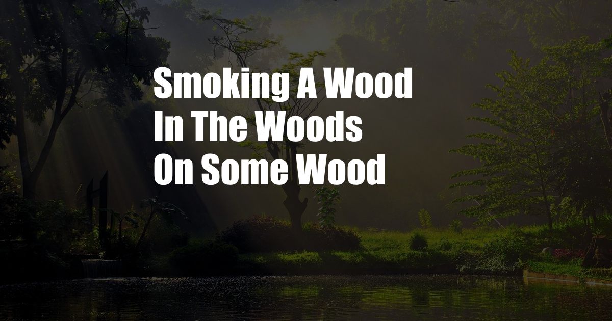 Smoking A Wood In The Woods On Some Wood