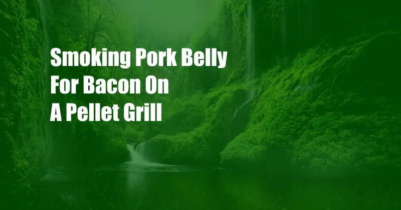 Smoking Pork Belly For Bacon On A Pellet Grill