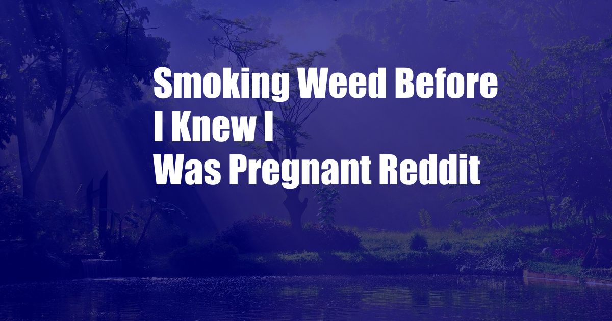 Smoking Weed Before I Knew I Was Pregnant Reddit