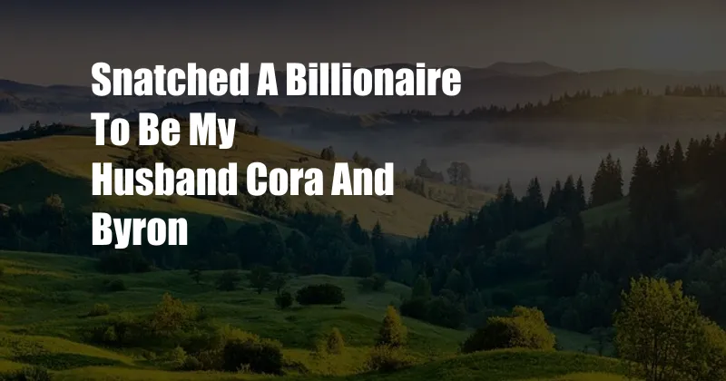 Snatched A Billionaire To Be My Husband Cora And Byron