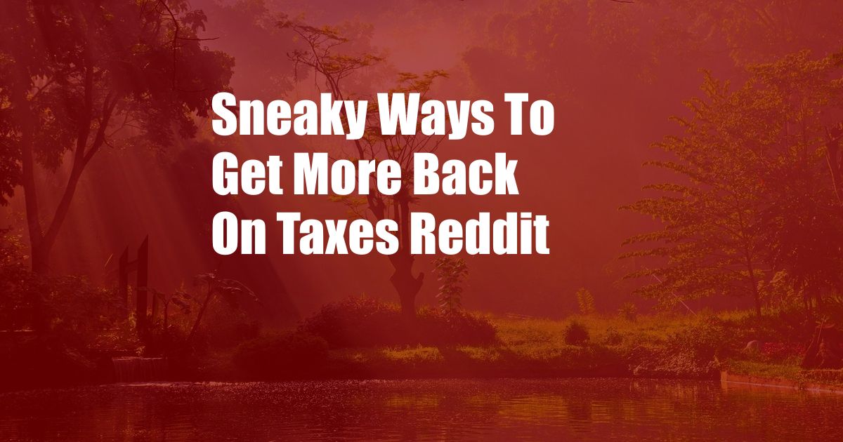 Sneaky Ways To Get More Back On Taxes Reddit