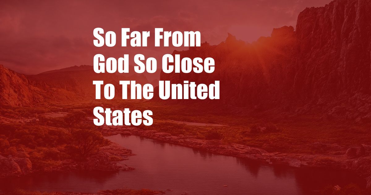 So Far From God So Close To The United States