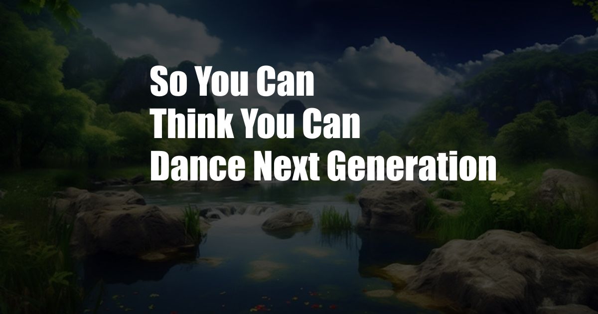 So You Can Think You Can Dance Next Generation