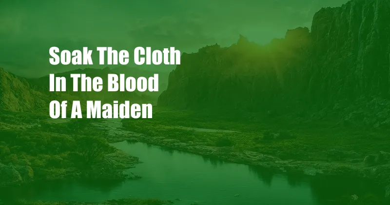 Soak The Cloth In The Blood Of A Maiden