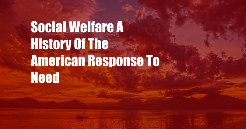 Social Welfare A History Of The American Response To Need