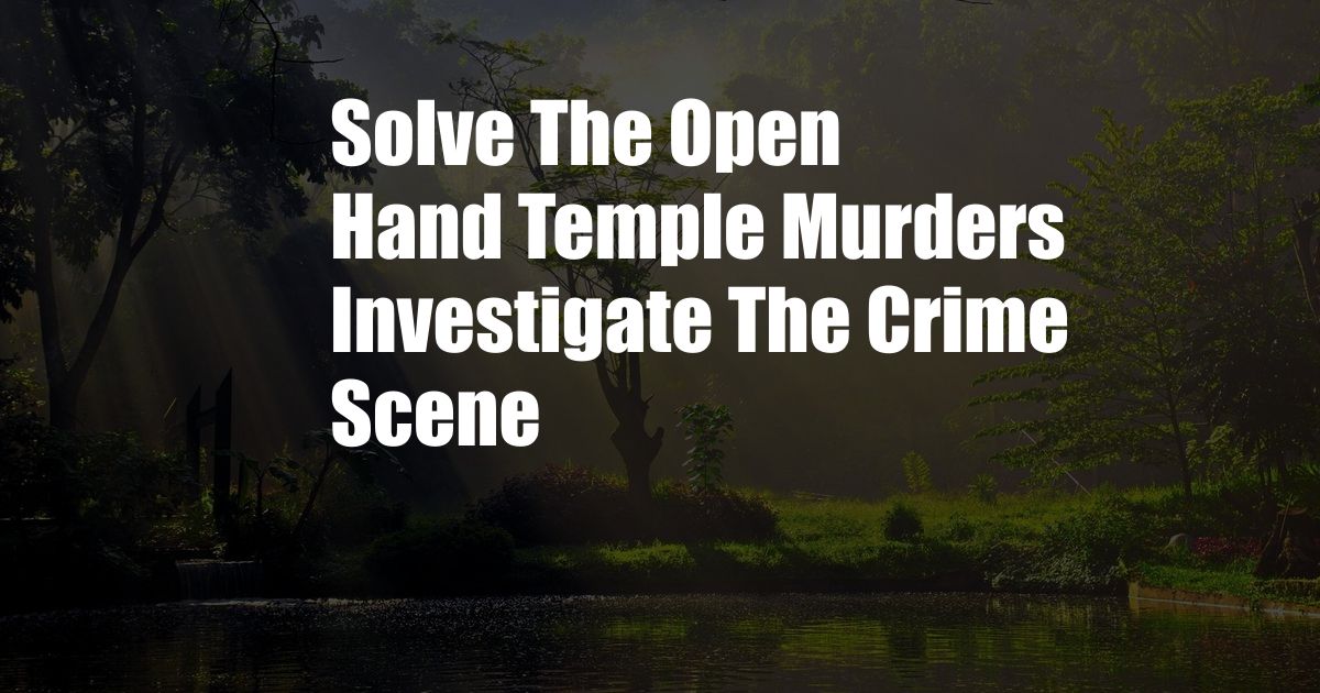 Solve The Open Hand Temple Murders Investigate The Crime Scene