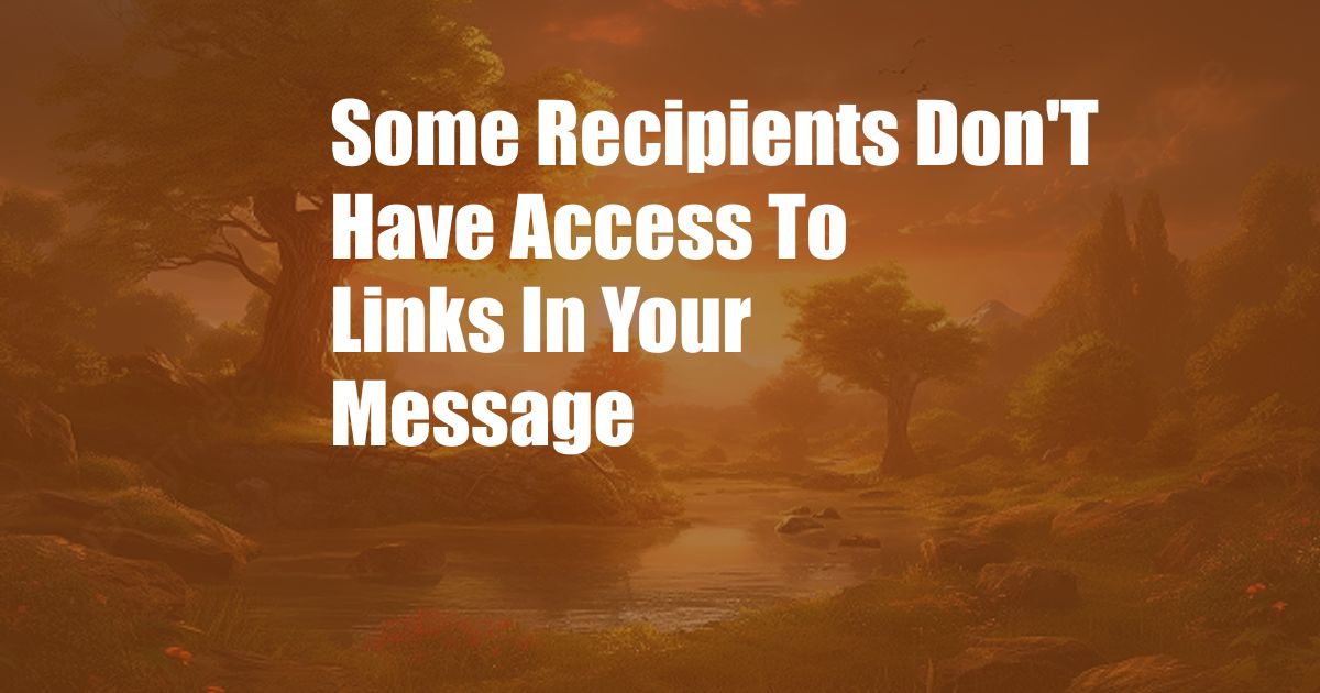 Some Recipients Don'T Have Access To Links In Your Message