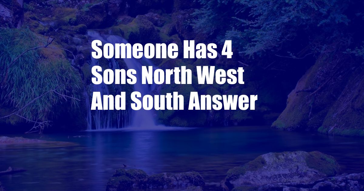 Someone Has 4 Sons North West And South Answer