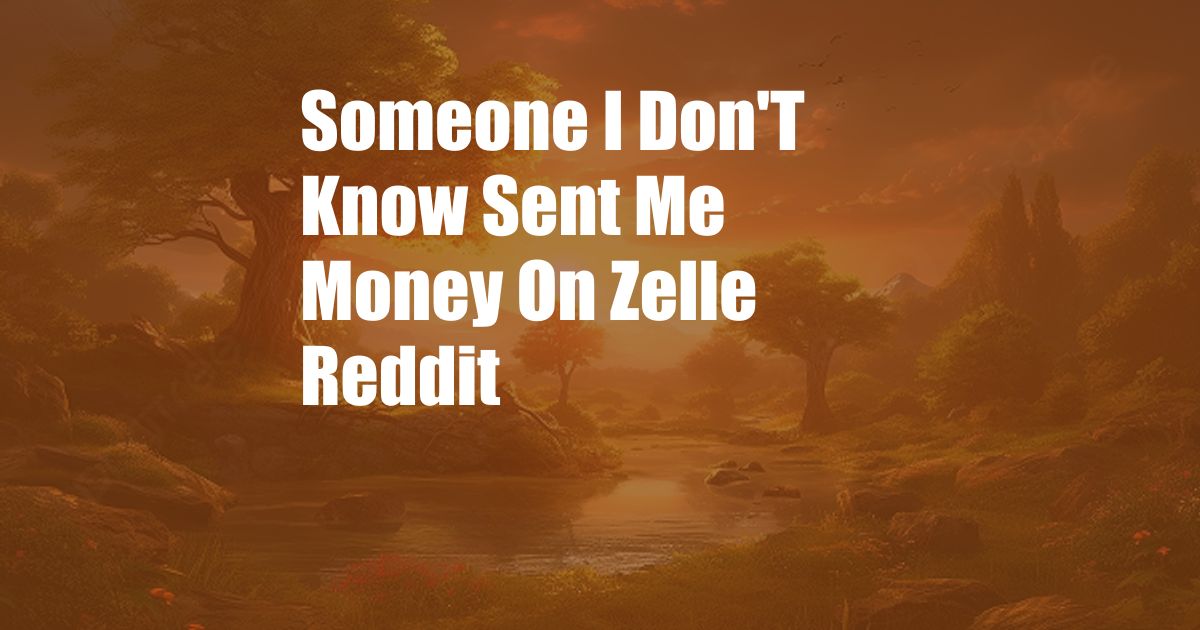 Someone I Don'T Know Sent Me Money On Zelle Reddit