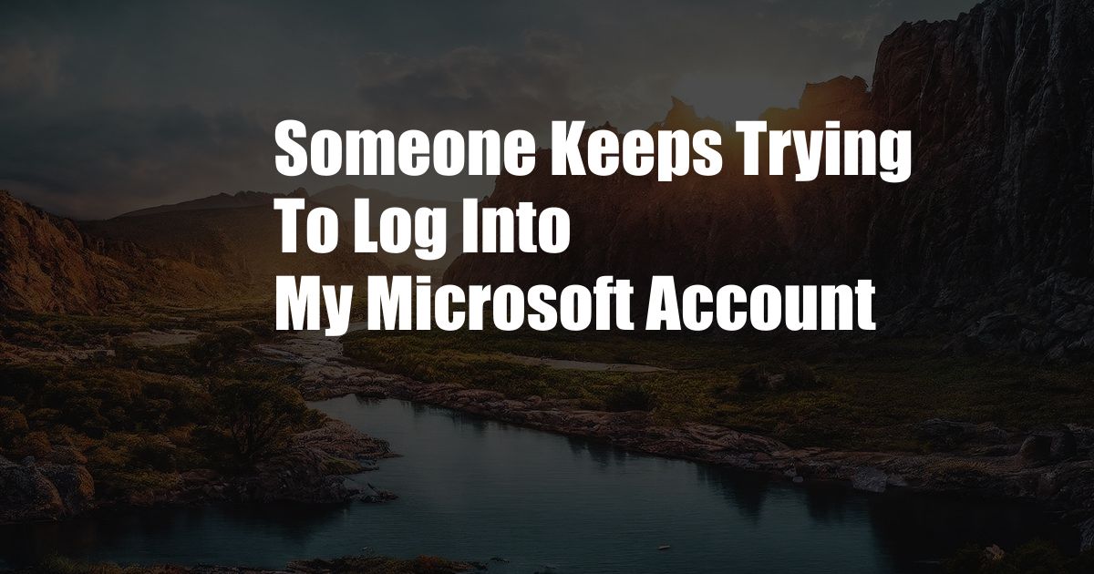 Someone Keeps Trying To Log Into My Microsoft Account