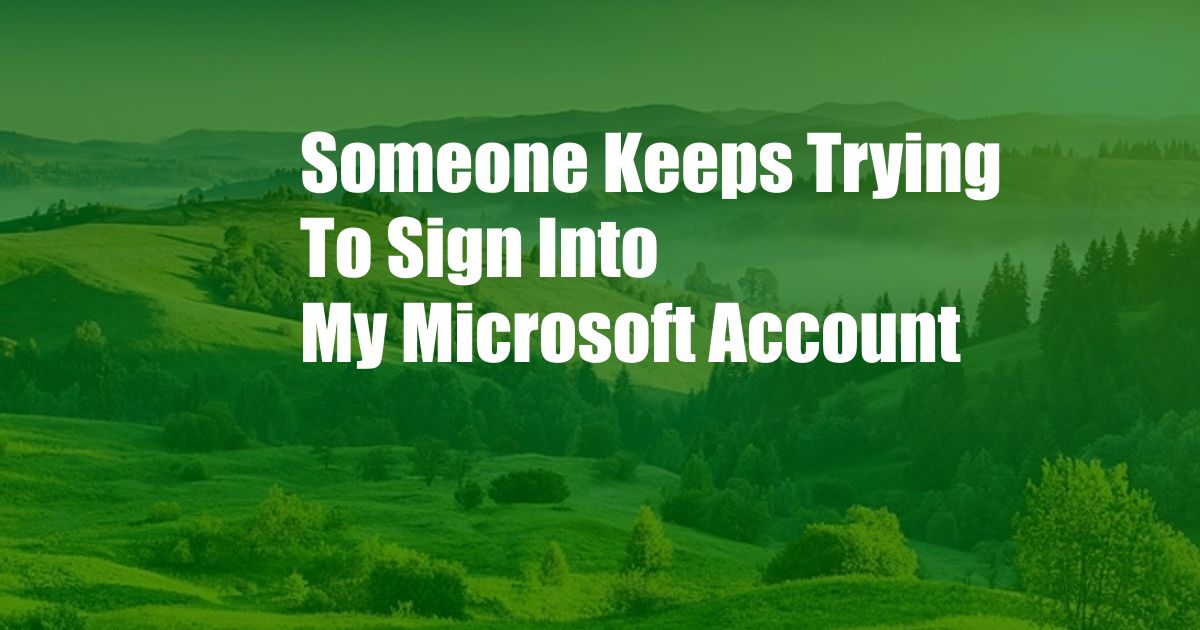 Someone Keeps Trying To Sign Into My Microsoft Account