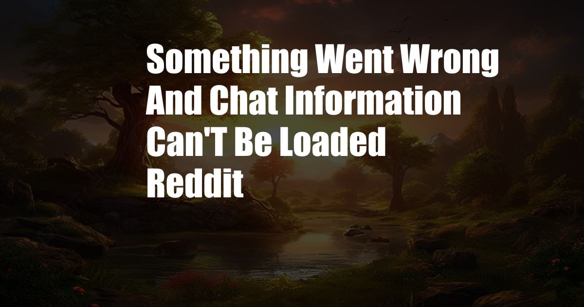 Something Went Wrong And Chat Information Can'T Be Loaded Reddit
