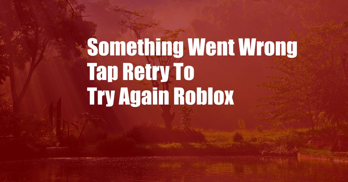 Something Went Wrong Tap Retry To Try Again Roblox