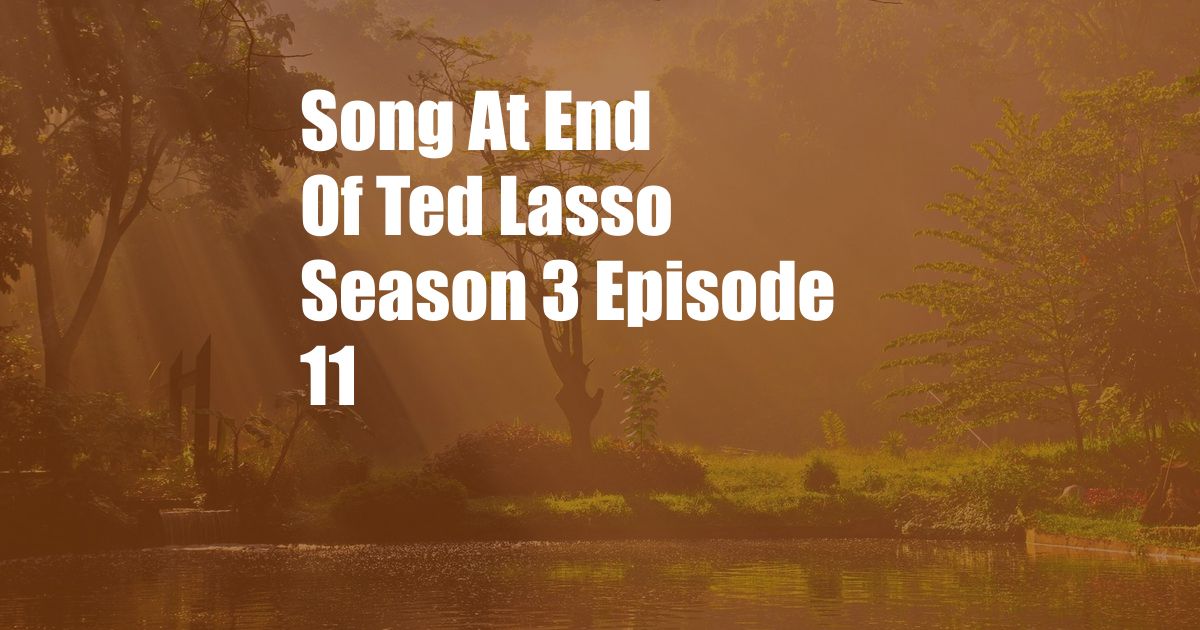 Song At End Of Ted Lasso Season 3 Episode 11