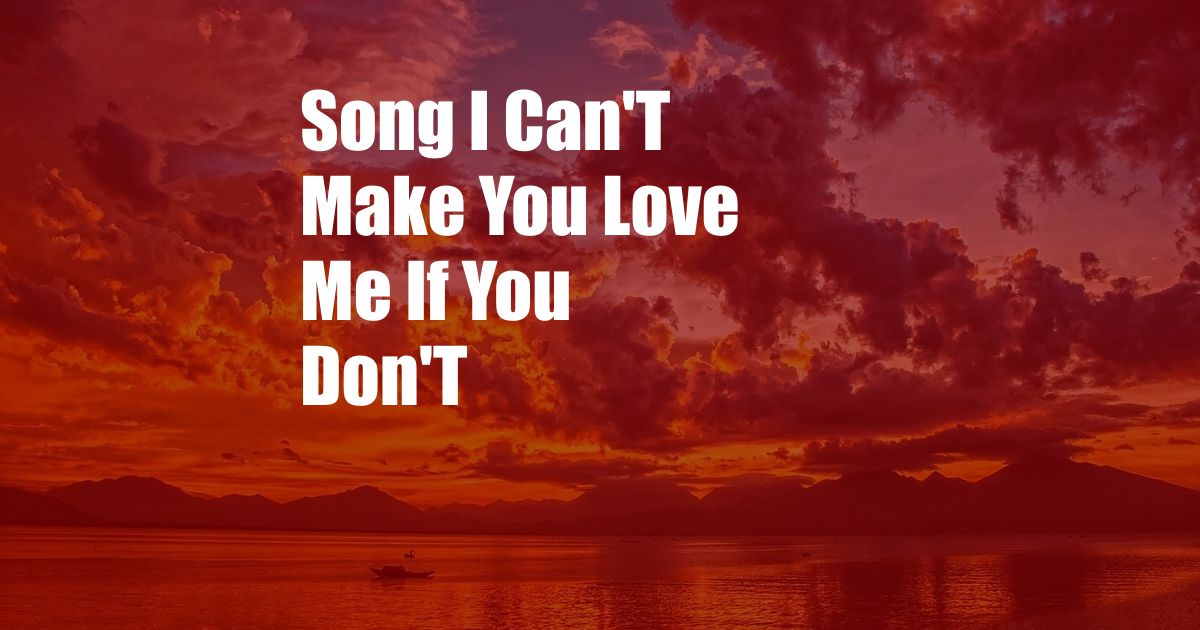 Song I Can'T Make You Love Me If You Don'T