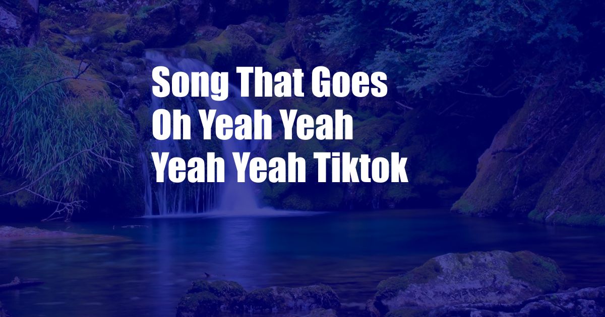 Song That Goes Oh Yeah Yeah Yeah Yeah Tiktok