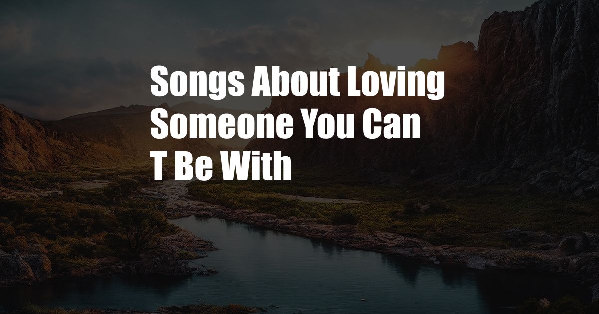 Songs About Loving Someone You Can T Be With