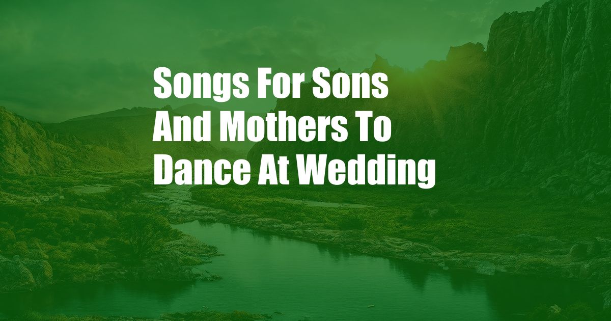 Songs For Sons And Mothers To Dance At Wedding