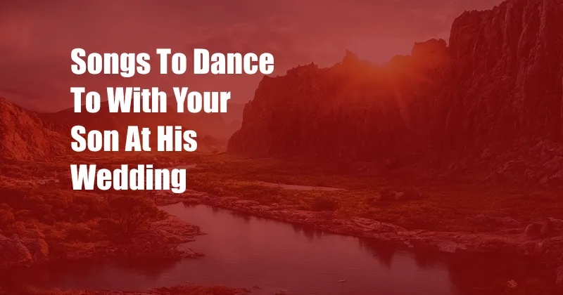 Songs To Dance To With Your Son At His Wedding