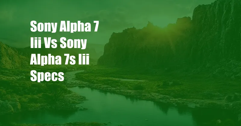 Sony Alpha 7 Iii Vs Sony Alpha 7s Iii Specs