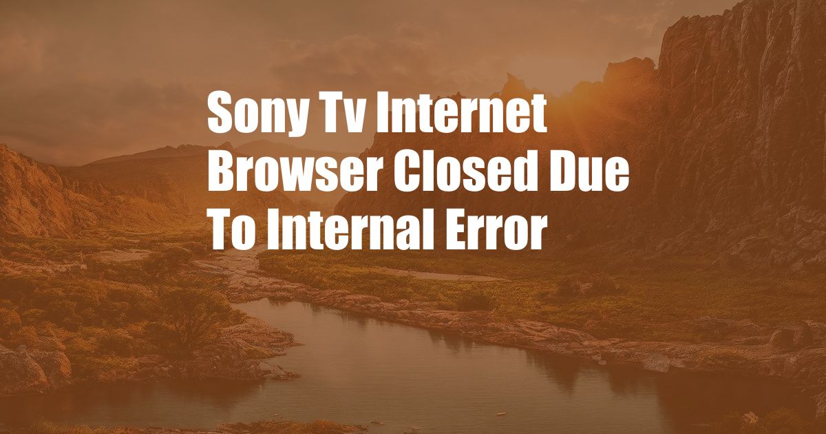 Sony Tv Internet Browser Closed Due To Internal Error