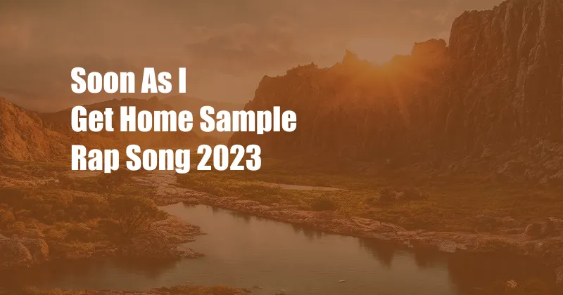 Soon As I Get Home Sample Rap Song 2023