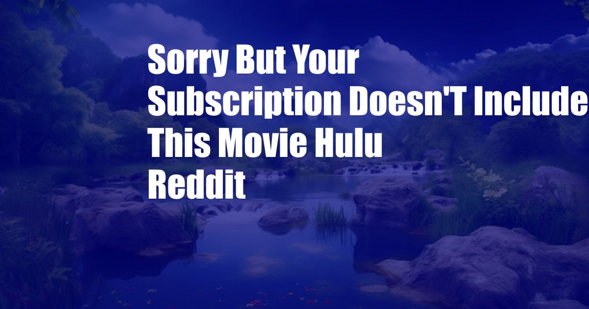 Sorry But Your Subscription Doesn'T Include This Movie Hulu Reddit