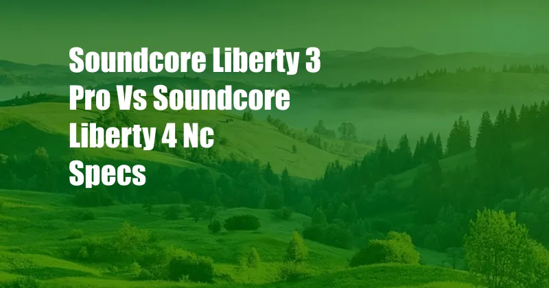 Soundcore Liberty 3 Pro Vs Soundcore Liberty 4 Nc Specs