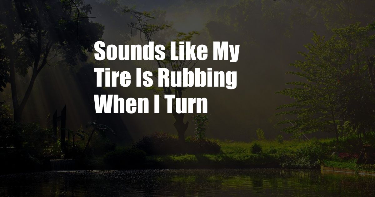 Sounds Like My Tire Is Rubbing When I Turn