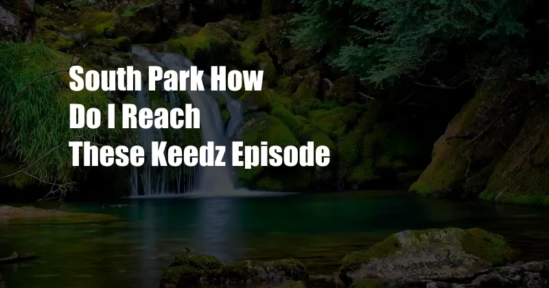 South Park How Do I Reach These Keedz Episode