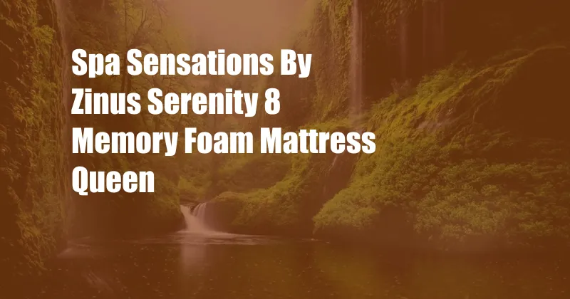 Spa Sensations By Zinus Serenity 8 Memory Foam Mattress Queen