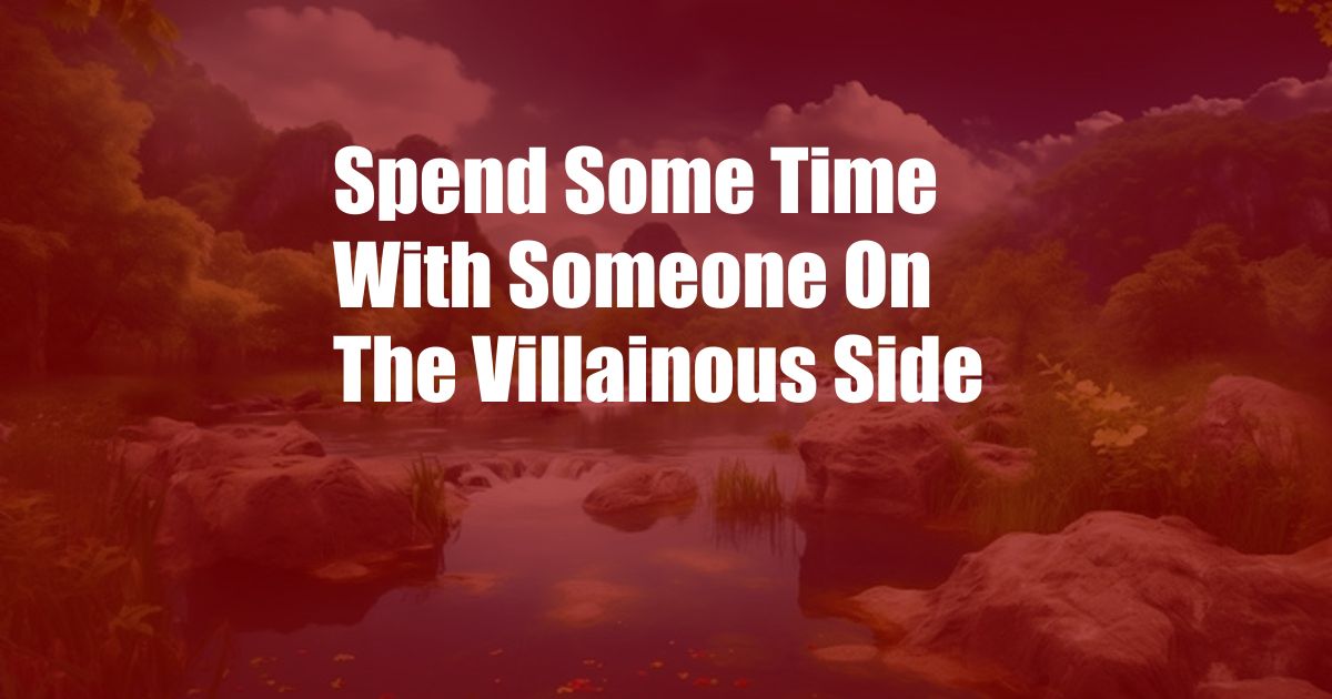 Spend Some Time With Someone On The Villainous Side